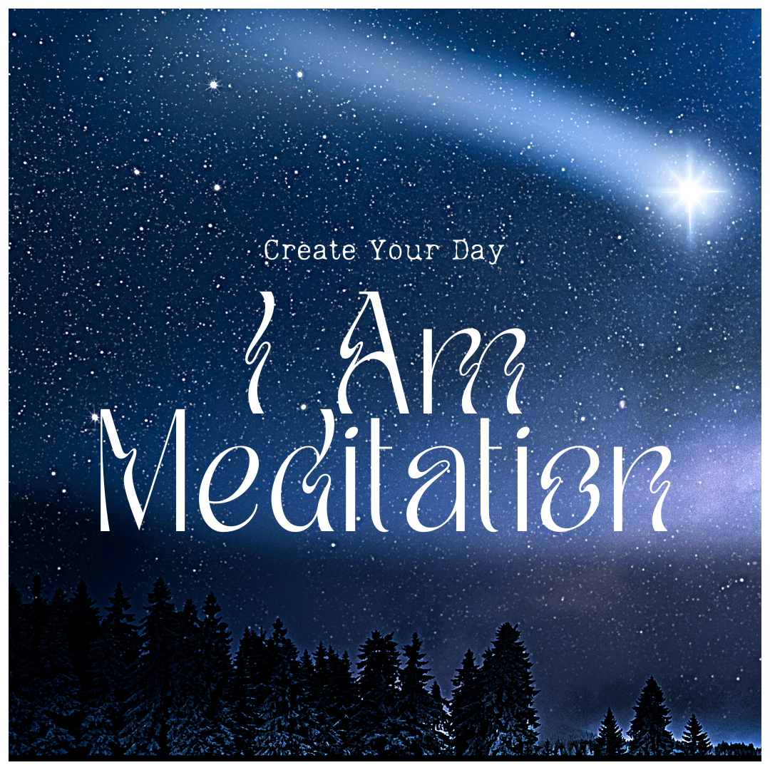 I Am Meditation/Create Your Day