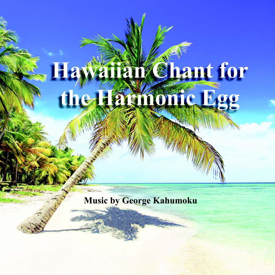 Hawaiian Chant for the Harmonic Egg - .WAV Music File and Printable Song Notes