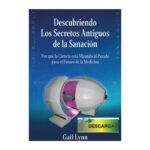 SPANISH VERSION! A DOWNLOADABLE SPANISH .PDF of the book Descubriendo Los Secretos Antiguos de la Sanacion, by Gail Lynn